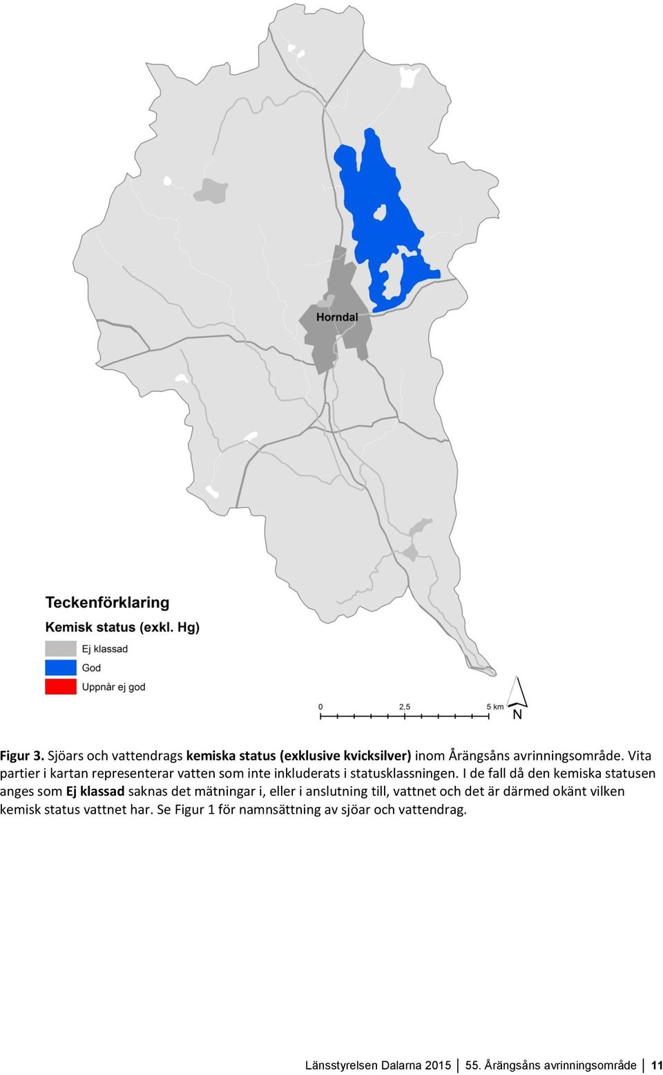 I de fall då den kemiska statusen anges som Ej klassad saknas det mätningar i, eller i anslutning till, vattnet och