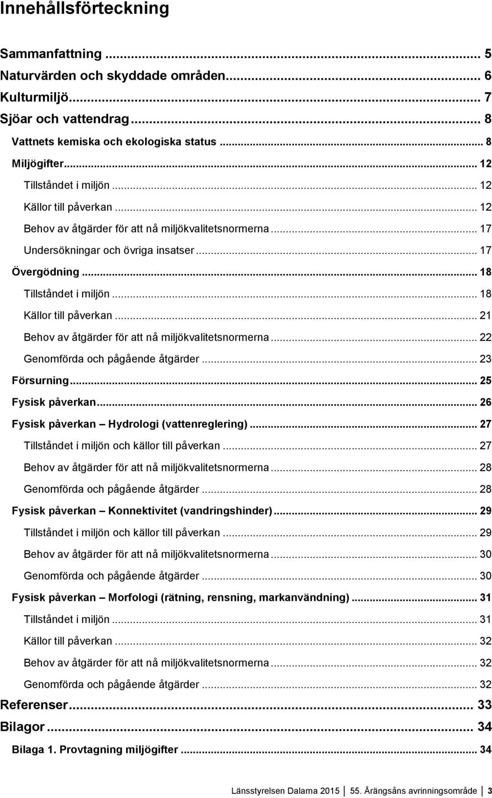 .. 18 Källor till påverkan... 21 Behov av åtgärder för att nå miljökvalitetsnormerna... 22 Genomförda och pågående åtgärder... 23 Försurning... 25 Fysisk påverkan.