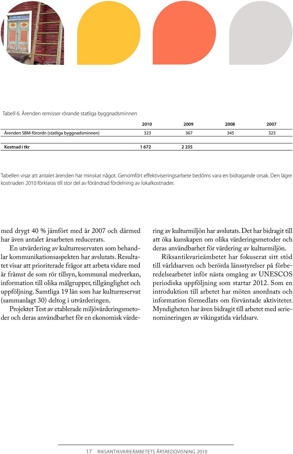 minskat något. Genomfört effektiviseringsarbete bedöms vara en bidragande orsak. Den lägre kostnaden 2010 förklaras till stor del av förändrad fördelning av lokalkostnader.