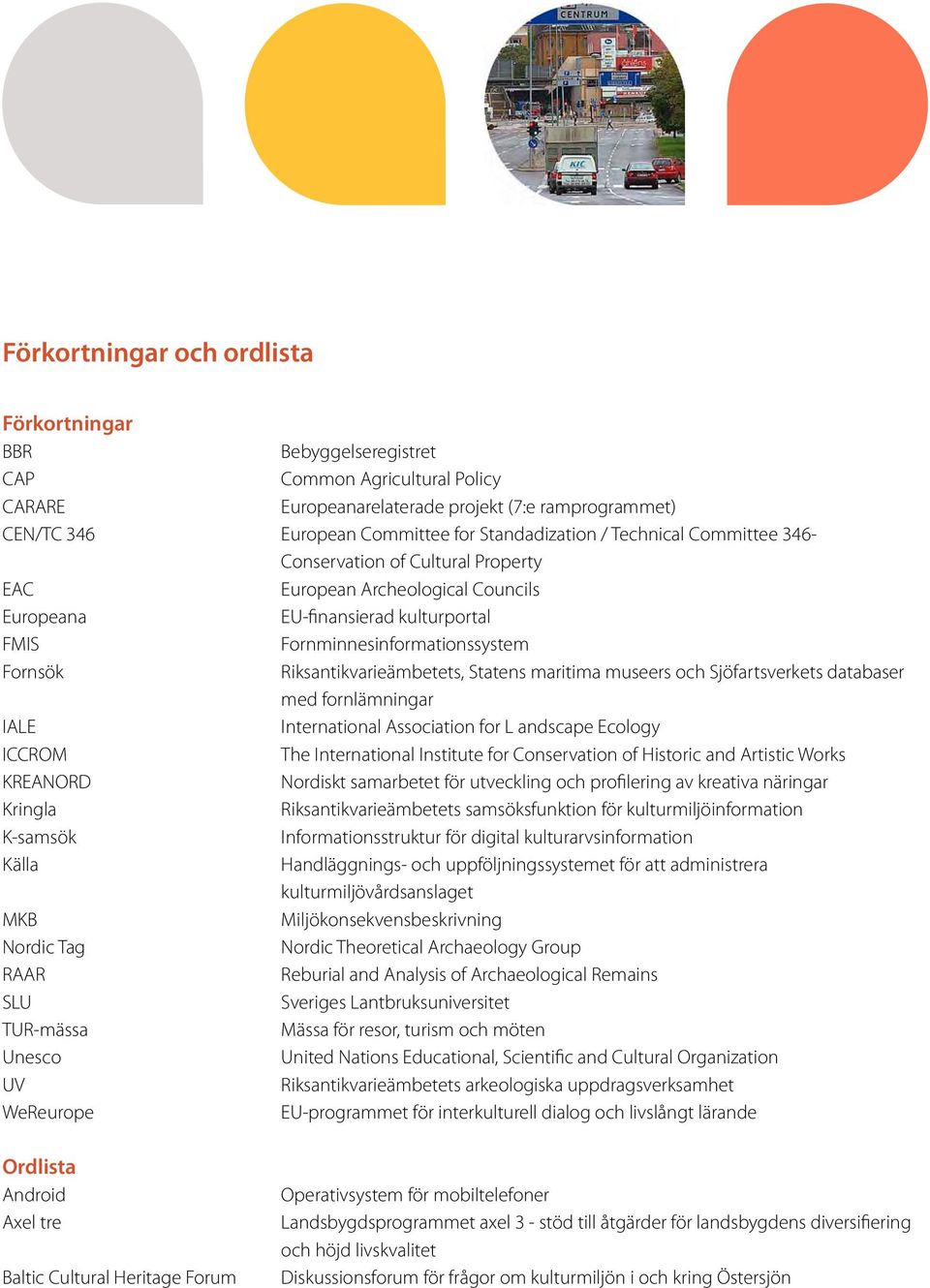 Riksantikvarieämbetets, Statens maritima museers och Sjöfartsverkets databaser med fornlämningar IALE International Association for L andscape Ecology ICCROM The International Institute for