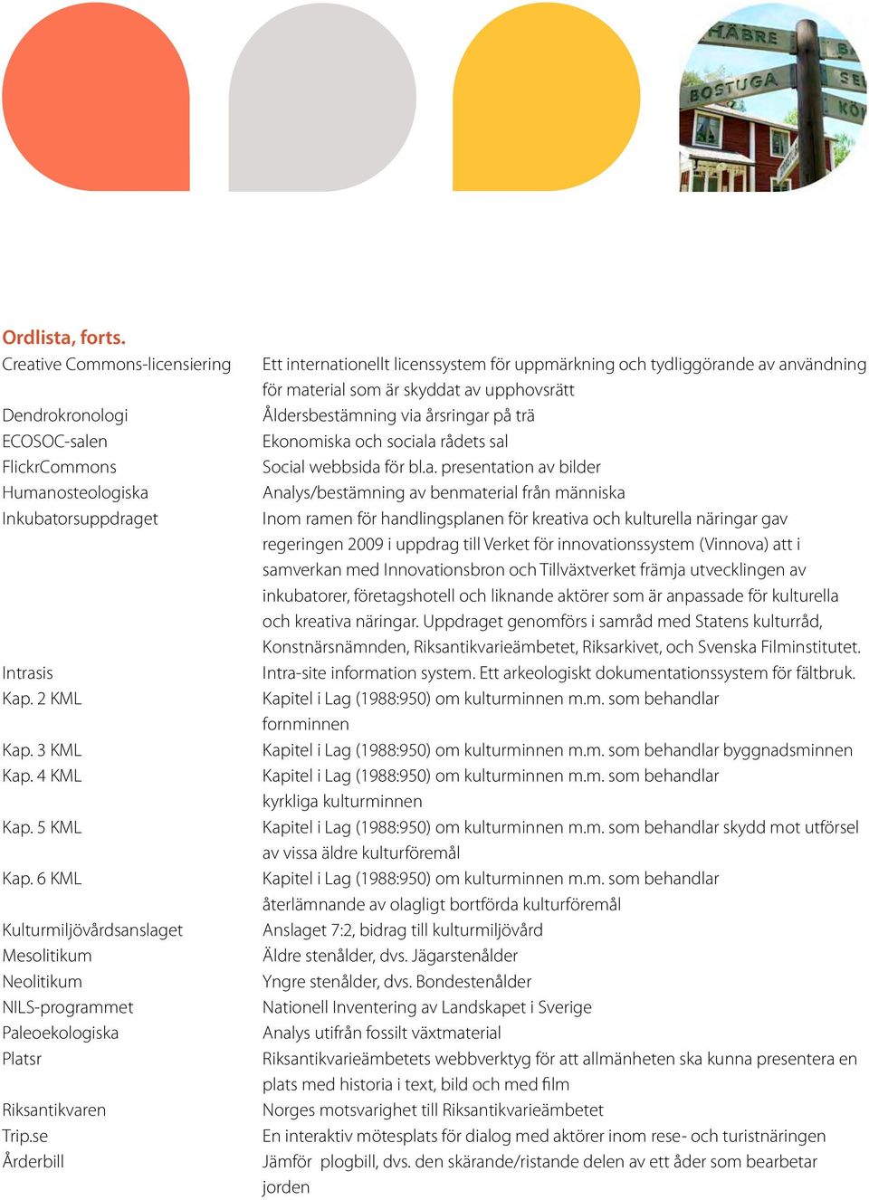 se Årderbill Ett internationellt licenssystem för uppmärkning och tydliggörande av användning för material som är skyddat av upphovsrätt Åldersbestämning via årsringar på trä Ekonomiska och sociala