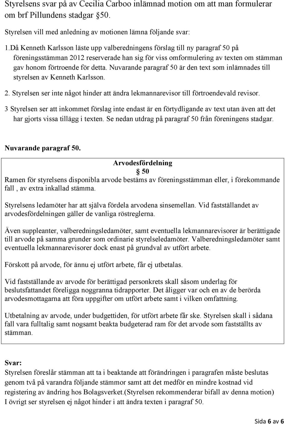 Nuvarande paragraf 50 är den text som inlämnades till styrelsen av Kenneth Karlsson. 2. Styrelsen ser inte något hinder att ändra lekmannarevisor till förtroendevald revisor.