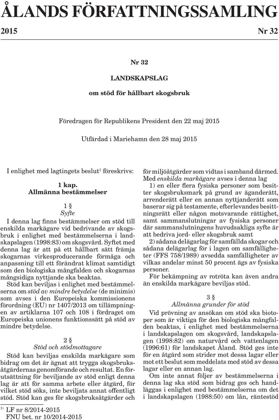 Allmänna bestämmelser 1 Syfte I denna lag finns bestämmelser om stöd till enskilda markägare vid bedrivande av skogsbruk i enlighet med bestämmelserna i landskapslagen (1998:83) om skogsvård.