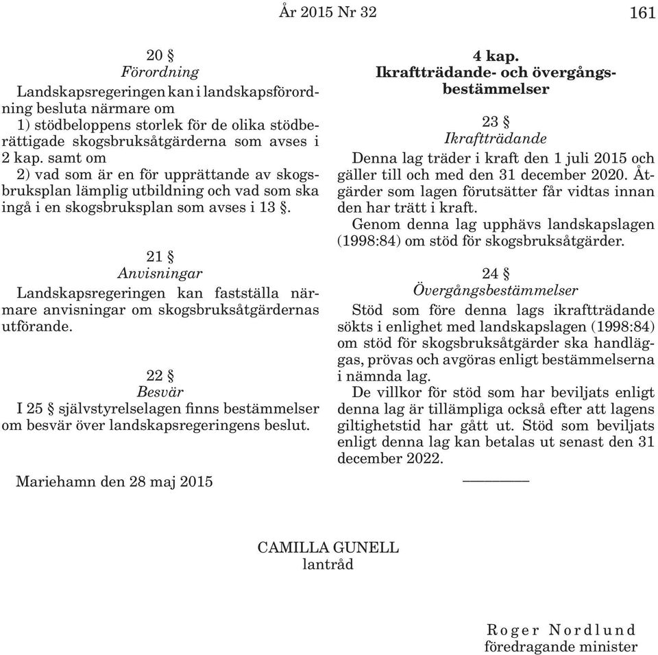 21 Anvisningar Landskapsregeringen kan fastställa närmare anvisningar om skogsbruksåtgärdernas utförande.