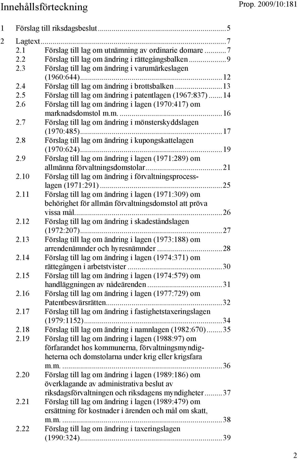 6 Förslag till lag om ändring i lagen (1970:417) om marknadsdomstol m.m....16 2.7 Förslag till lag om ändring i mönsterskyddslagen (1970:485)...17 2.