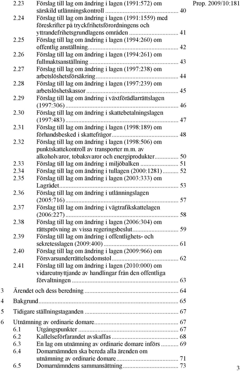 25 Förslag till lag om ändring i lagen (1994:260) om offentlig anställning... 42 2.26 Förslag till lag om ändring i lagen (1994:261) om fullmaktsanställning... 43 2.