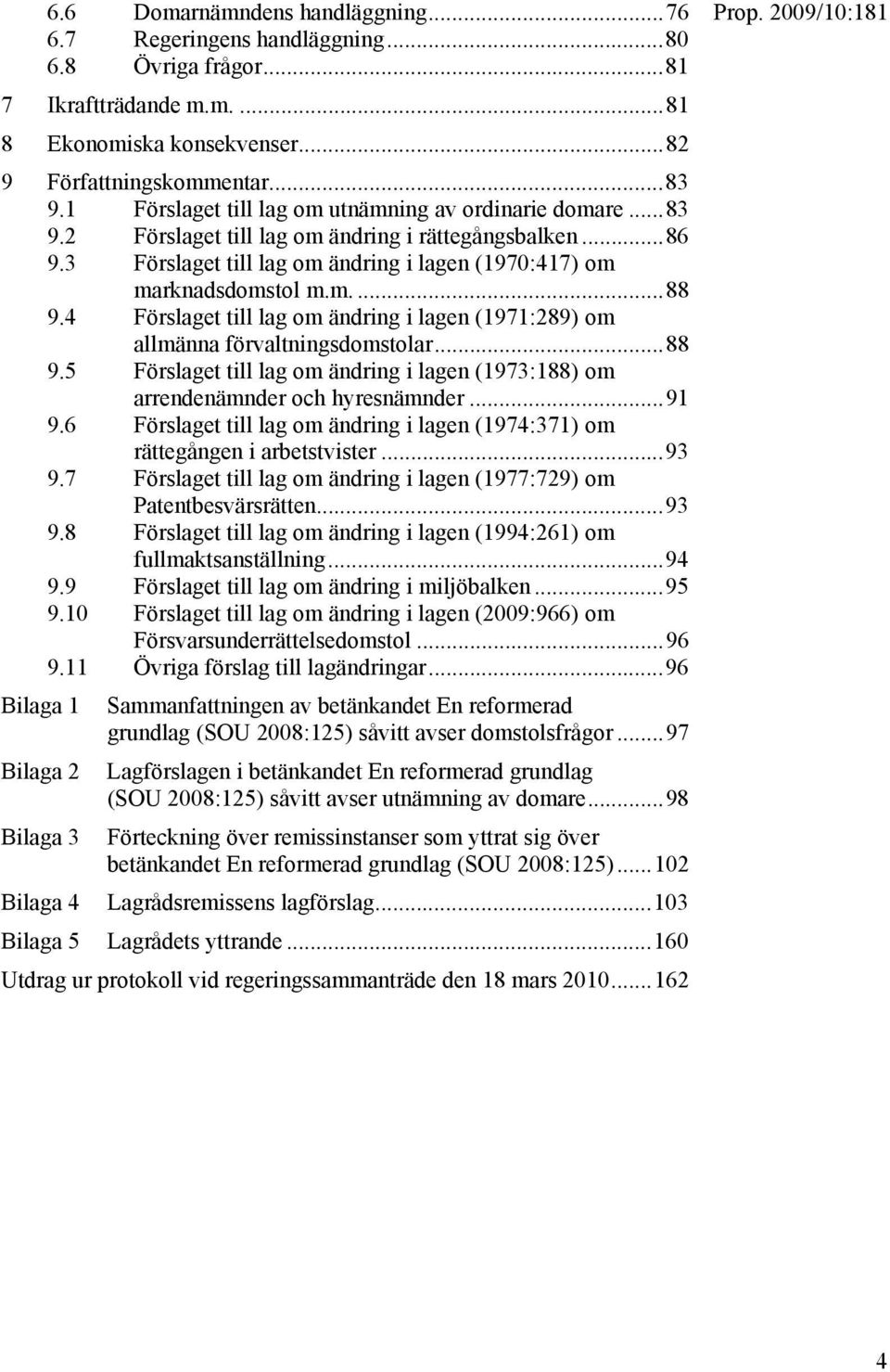 4 Förslaget till lag om ändring i lagen (1971:289) om allmänna förvaltningsdomstolar...88 9.5 Förslaget till lag om ändring i lagen (1973:188) om arrendenämnder och hyresnämnder...91 9.