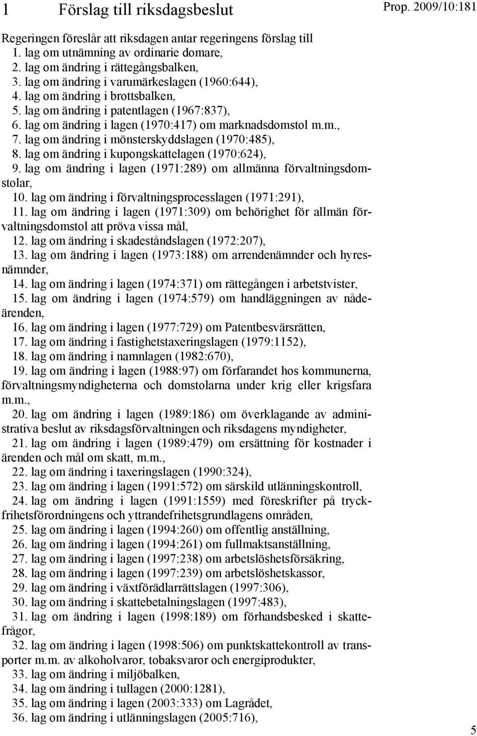 lag om ändring i mönsterskyddslagen (1970:485), 8. lag om ändring i kupongskattelagen (1970:624), 9. lag om ändring i lagen (1971:289) om allmänna förvaltningsdomstolar, 10.