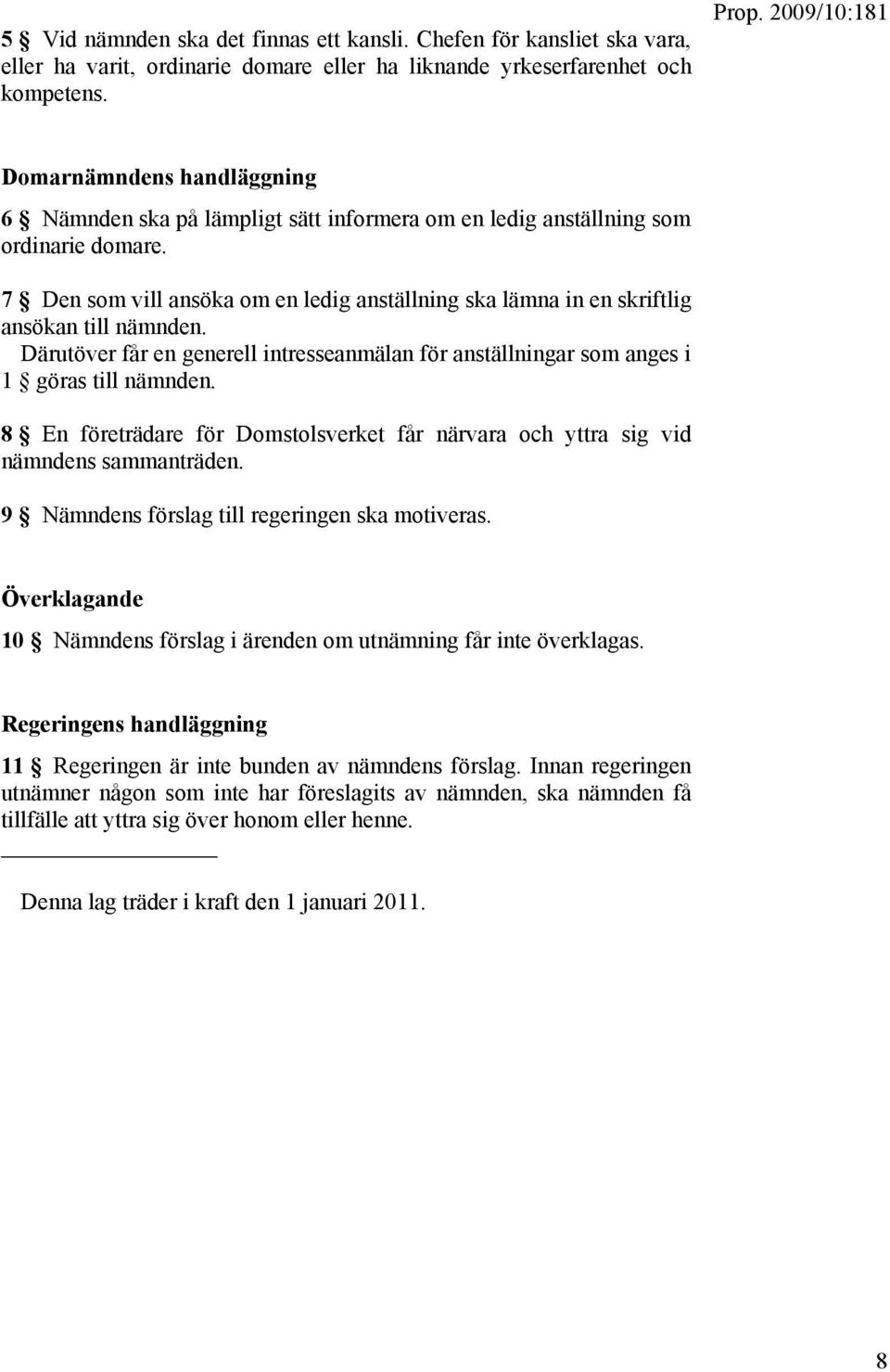 7 Den som vill ansöka om en ledig anställning ska lämna in en skriftlig ansökan till nämnden. Därutöver får en generell intresseanmälan för anställningar som anges i 1 göras till nämnden.