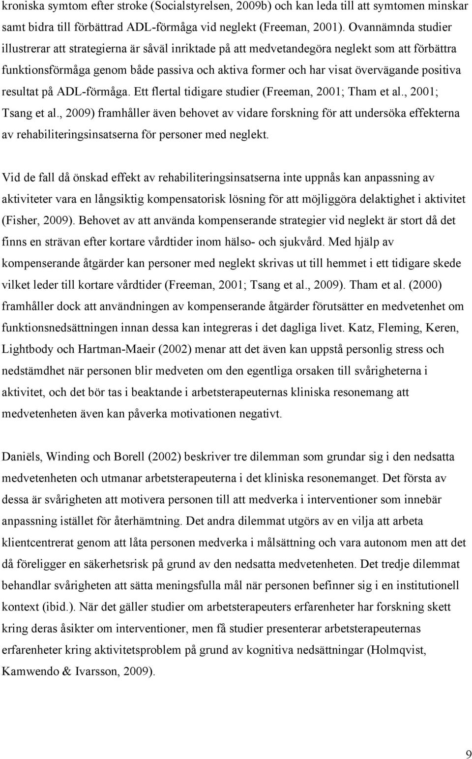 positiva resultat på ADL-förmåga. Ett flertal tidigare studier (Freeman, 2001; Tham et al., 2001; Tsang et al.