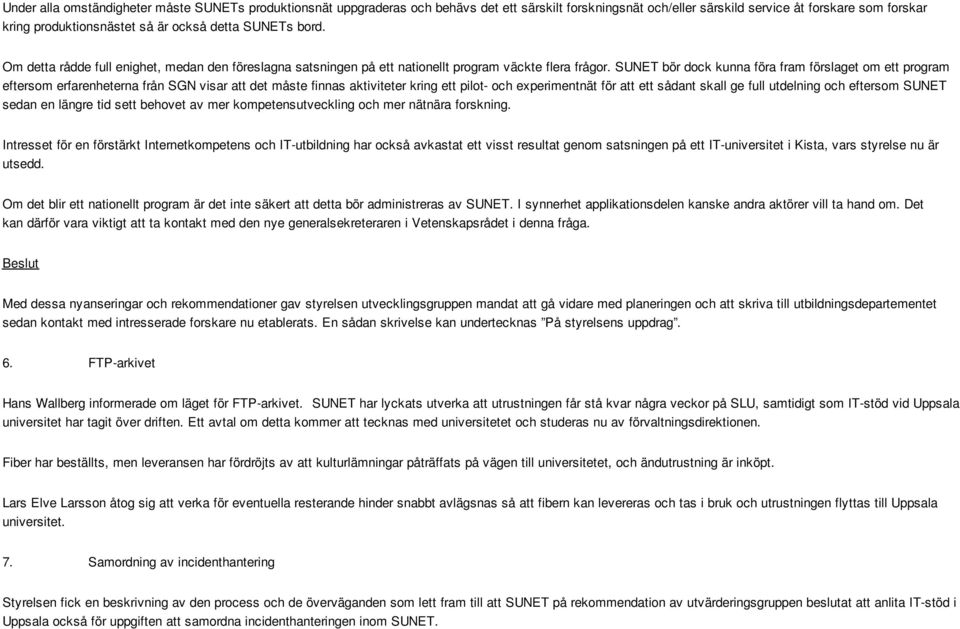 SUNET bör dock kunna föra fram förslaget om ett program eftersom erfarenheterna från SGN visar att det måste finnas aktiviteter kring ett pilot- och experimentnät för att ett sådant skall ge full