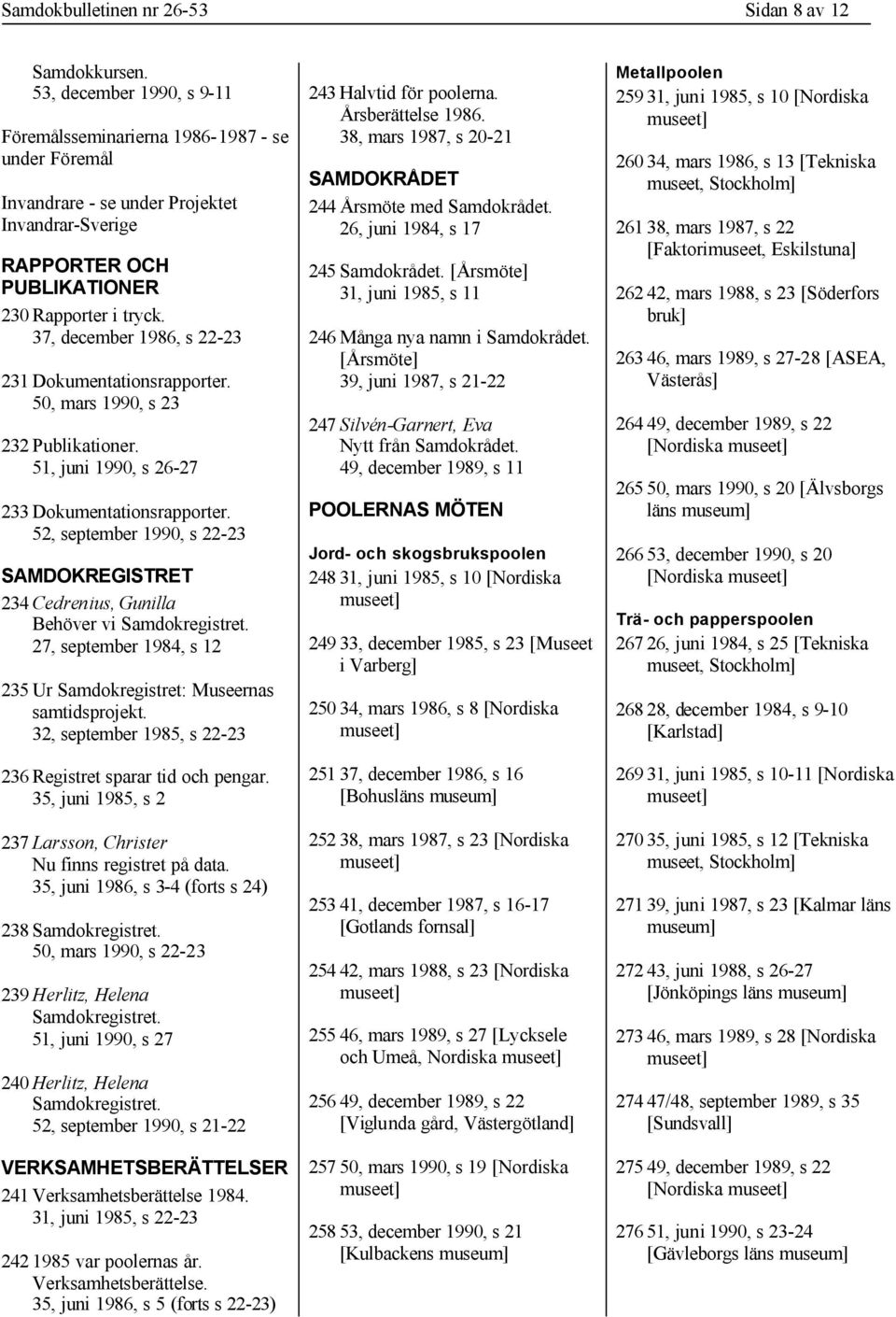 37, december 1986, s 22-23 231 Dokumentationsrapporter. 50, mars 1990, s 23 232 Publikationer. 51, juni 1990, s 26-27 233 Dokumentationsrapporter.