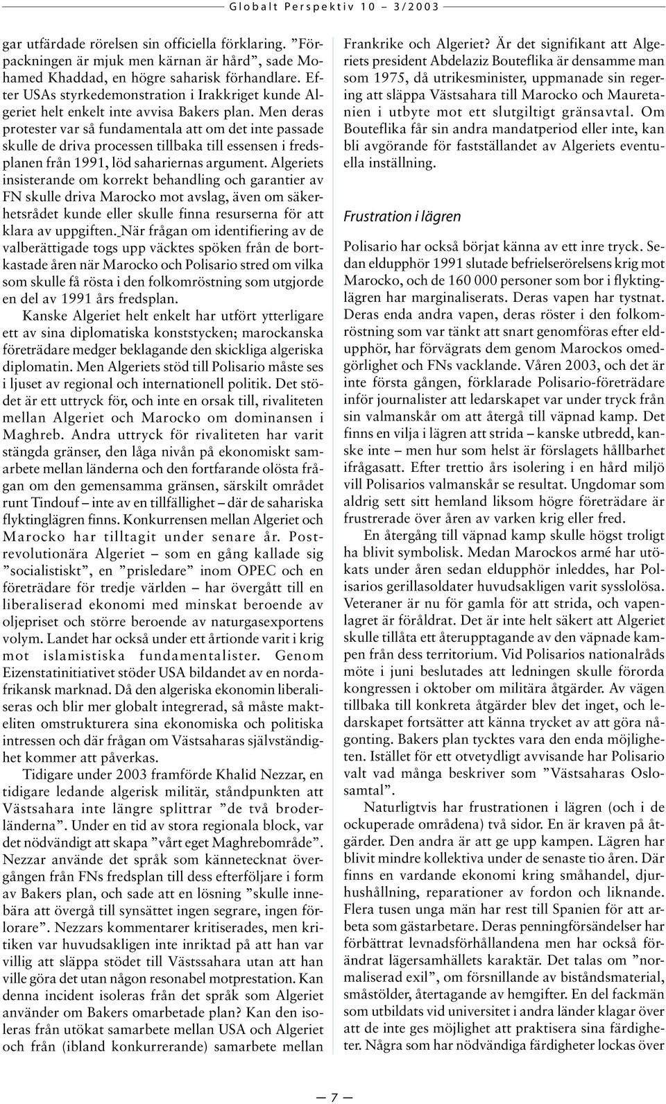 Men deras protester var så fundamentala att om det inte passade skulle de driva processen tillbaka till essensen i fredsplanen från 1991, löd sahariernas argument.