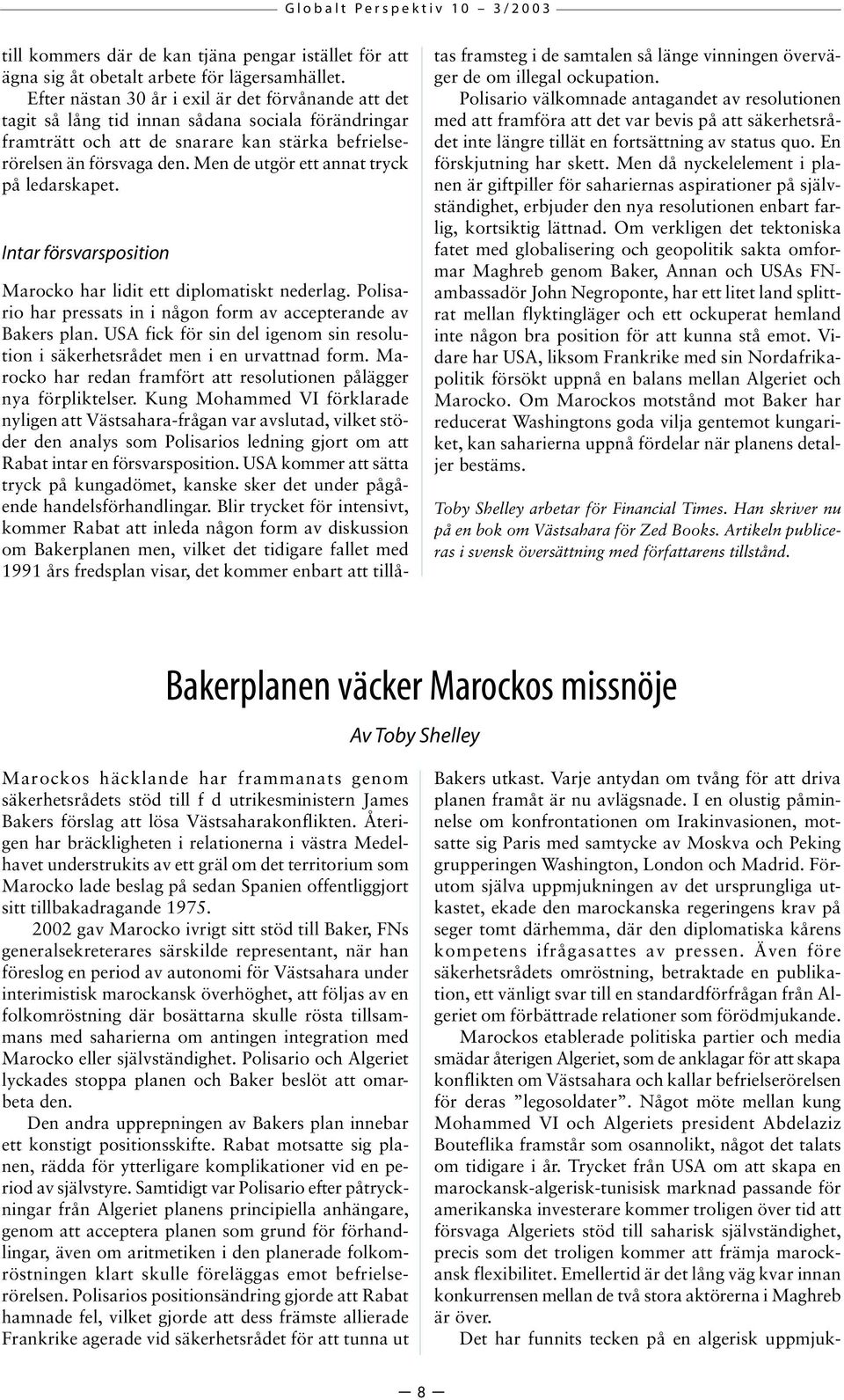 Men de utgör ett annat tryck på ledarskapet. Intar försvarsposition Marocko har lidit ett diplomatiskt nederlag. Polisario har pressats in i någon form av accepterande av Bakers plan.