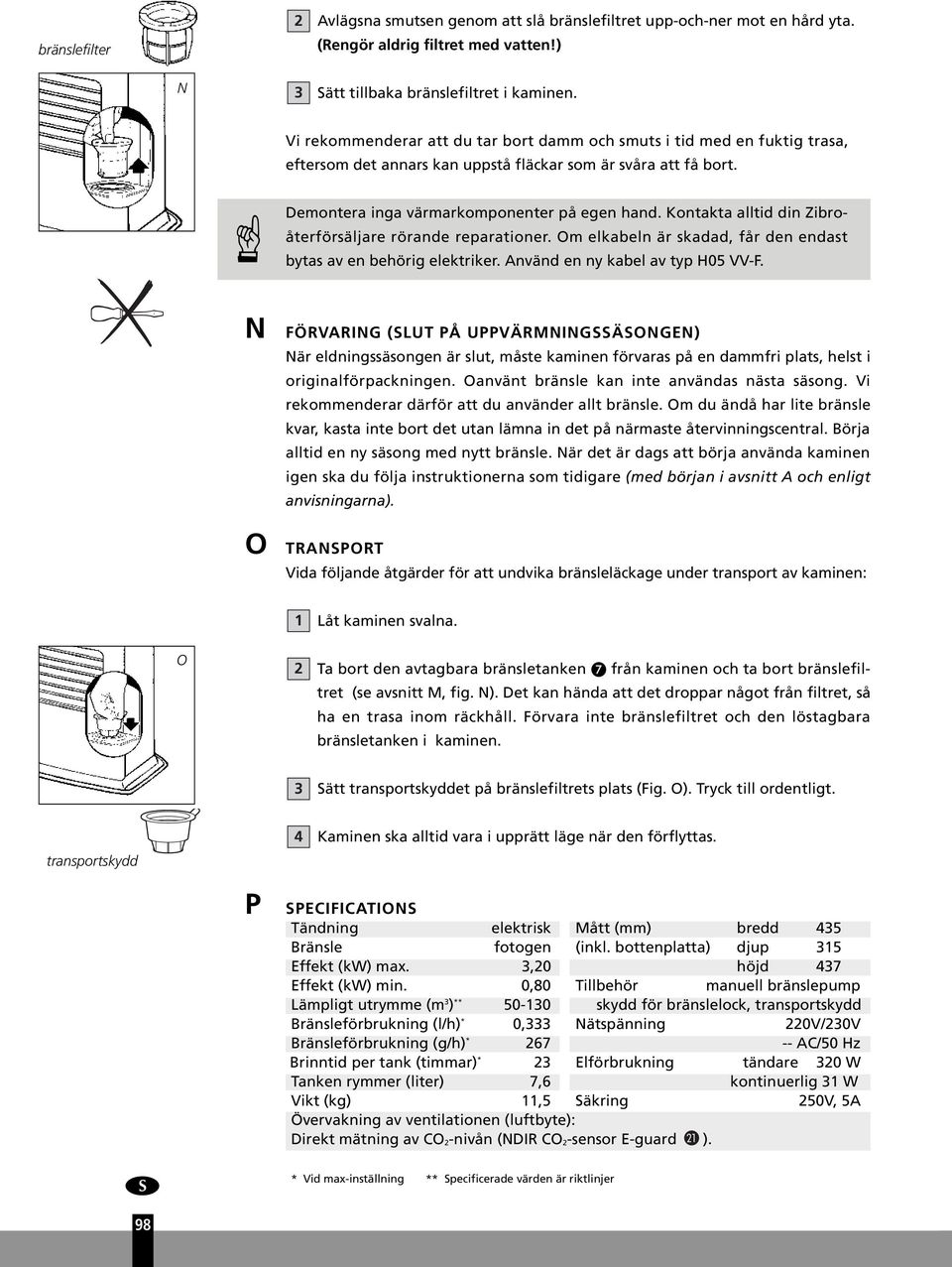 Kontakta alltid din Zibroåterförsäljare rörande reparationer. Om elkabeln är skadad, får den endast bytas av en behörig elektriker. Använd en ny kabel av typ H05 VV-F.