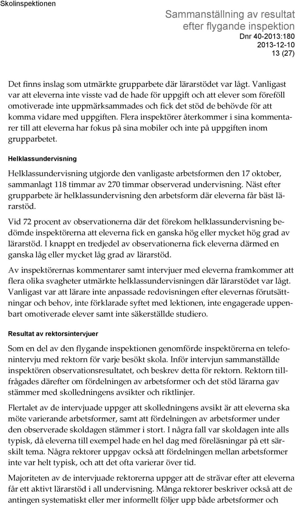 Flera inspektörer återkommer i sina kommentarer till att eleverna har fokus på sina mobiler och inte på uppgiften inom grupparbetet.