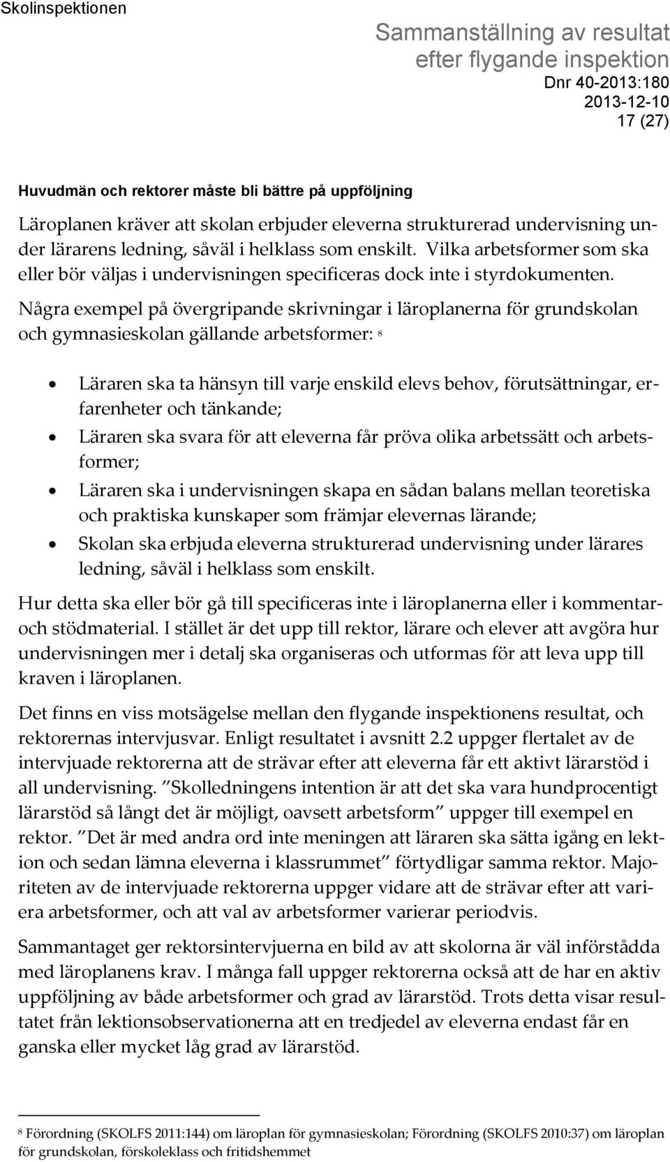 Några exempel på övergripande skrivningar i läroplanerna för grundskolan och gymnasieskolan gällande arbetsformer: 8 Läraren ska ta hänsyn till varje enskild elevs behov, förutsättningar,