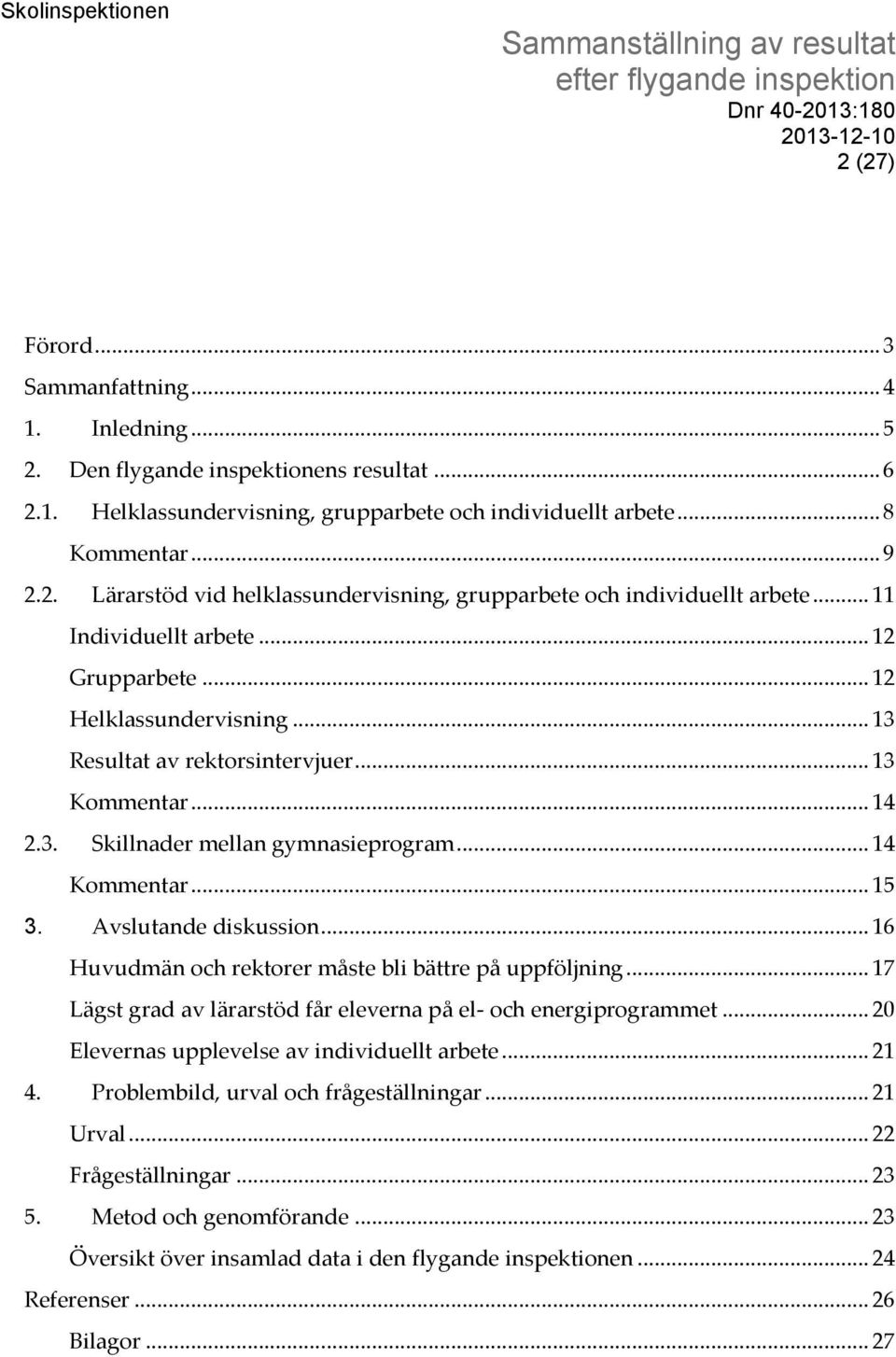 Avslutande diskussion... 16 Huvudmän och rektorer måste bli bättre på uppföljning... 17 Lägst grad av lärarstöd får eleverna på el- och energiprogrammet.