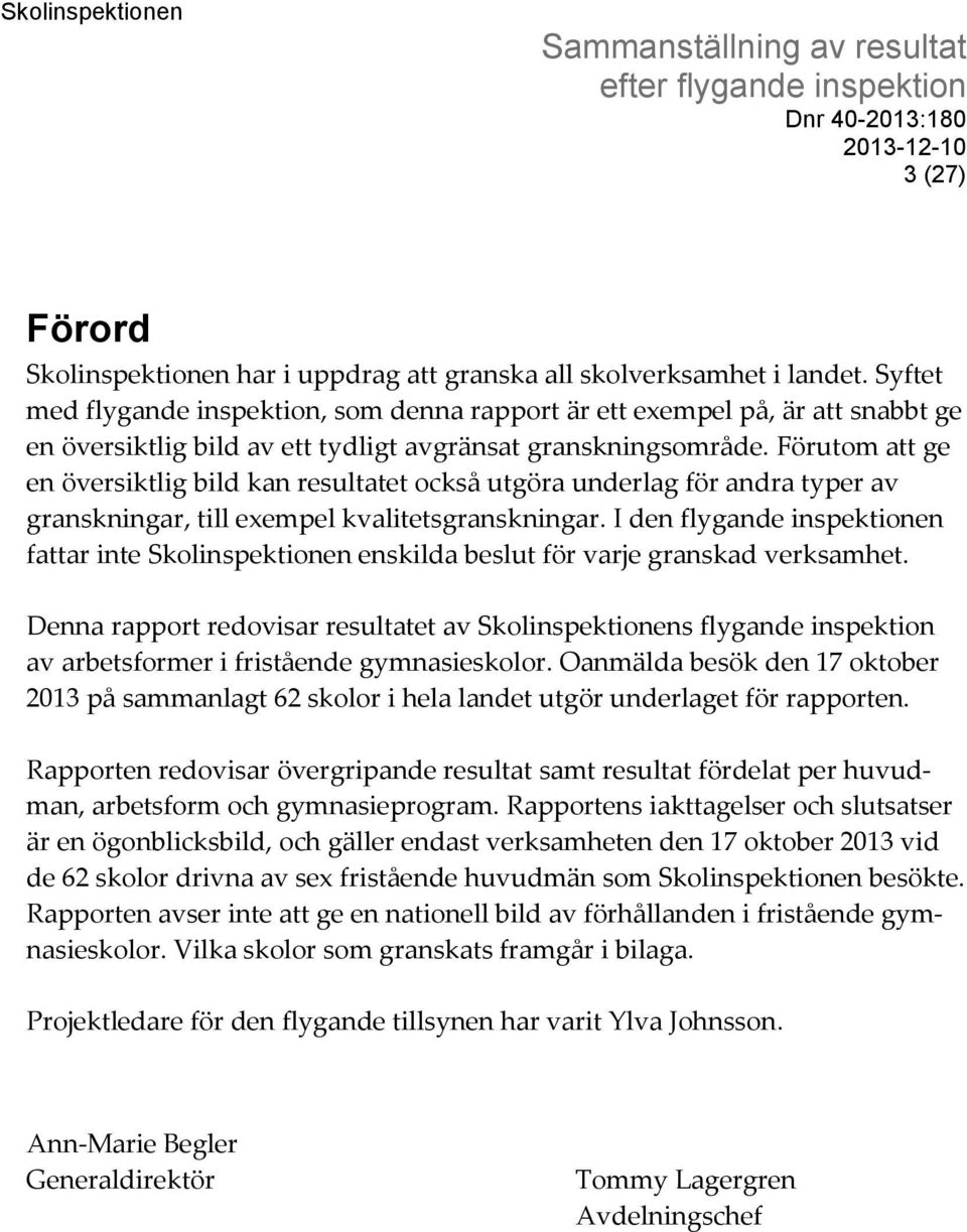 Förutom att ge en översiktlig bild kan resultatet också utgöra underlag för andra typer av granskningar, till exempel kvalitetsgranskningar.