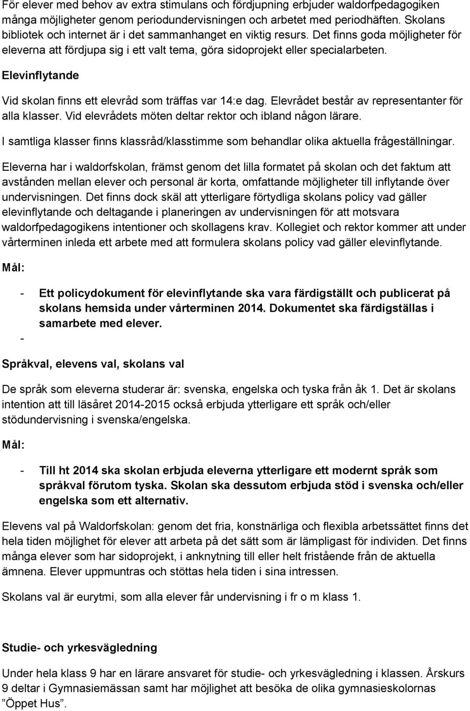 Elevinflytande Vid skolan finns ett elevråd som träffas var 14:e dag. Elevrådet består av representanter för alla klasser. Vid elevrådets möten deltar rektor och ibland någon lärare.