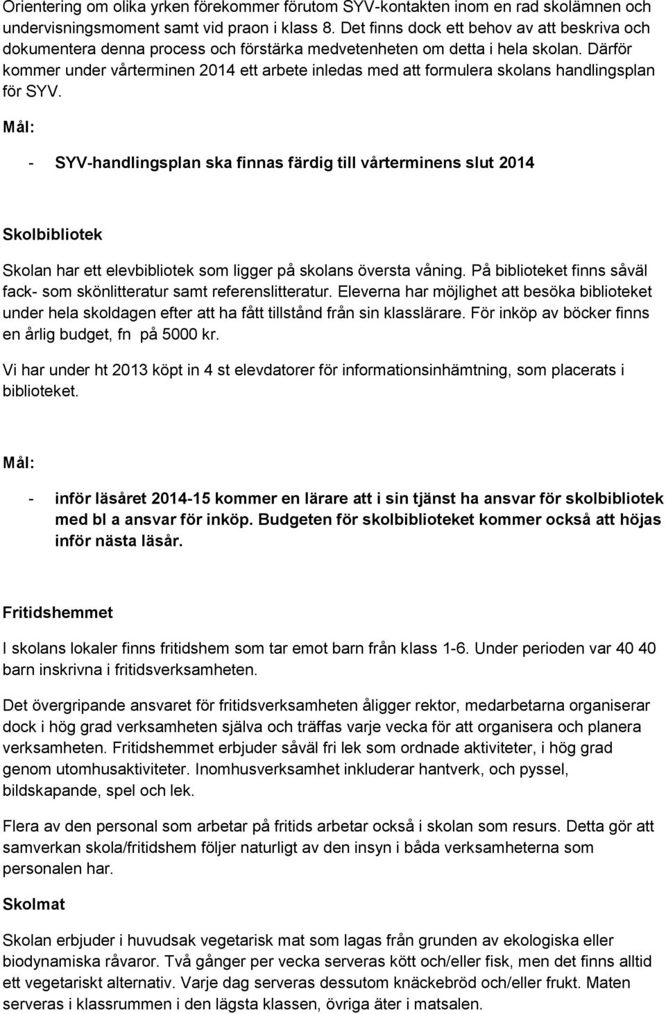 Därför kommer under vårterminen 2014 ett arbete inledas med att formulera skolans handlingsplan för SYV.