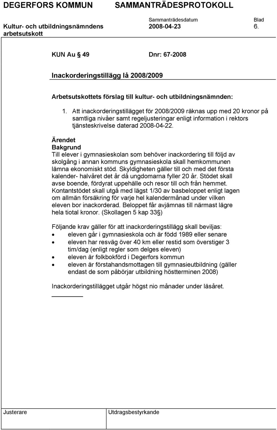 Ärendet Bakgrund Till elever i gymnasieskolan som behöver inackordering till följd av skolgång i annan kommuns gymnasieskola skall hemkommunen lämna ekonomiskt stöd.