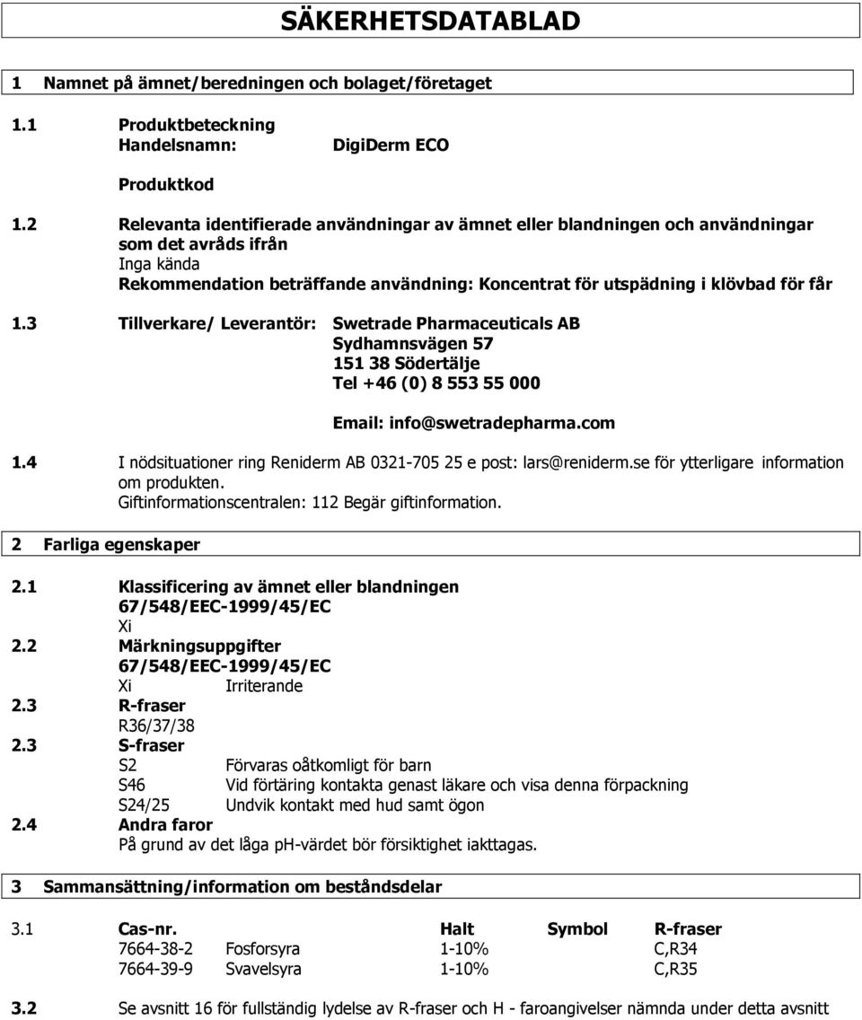 3 Tillverkare/ Leverantör: Swetrade Pharmaceuticals AB Sydhamnsvägen 57 151 38 Södertälje Tel +46 (0) 8 553 55 000 Email: info@swetradepharma.com 1.