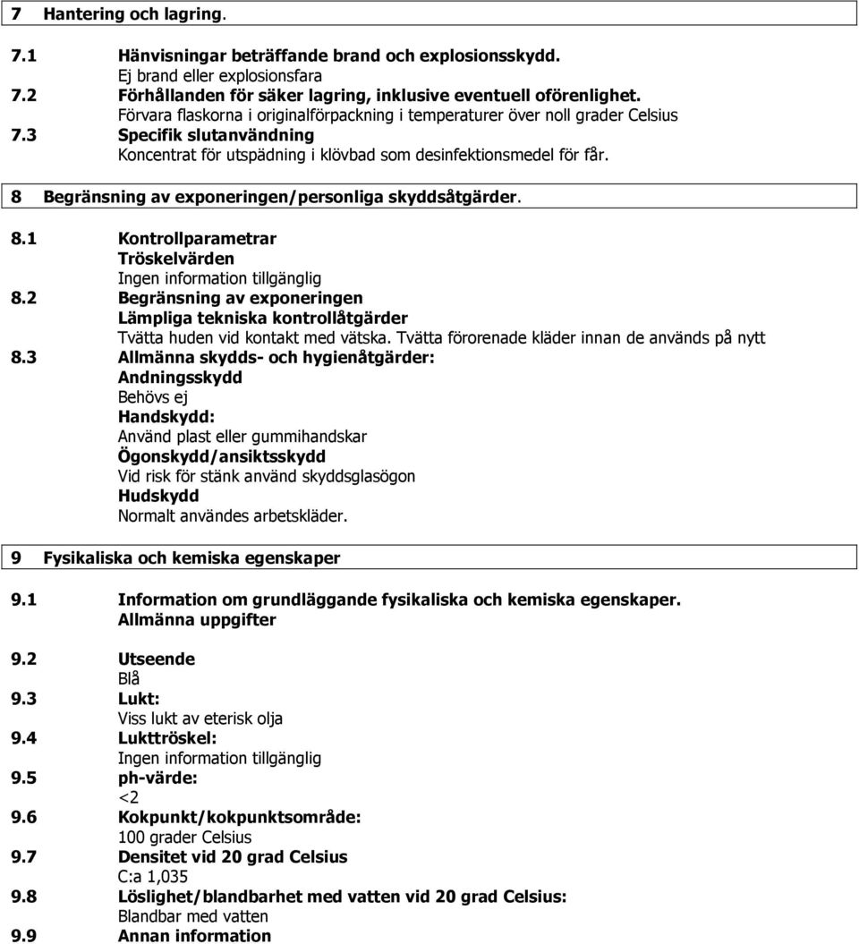 8 Begränsning av exponeringen/personliga skyddsåtgärder. 8.1 Kontrollparametrar Tröskelvärden 8.2 Begränsning av exponeringen Lämpliga tekniska kontrollåtgärder Tvätta huden vid kontakt med vätska.