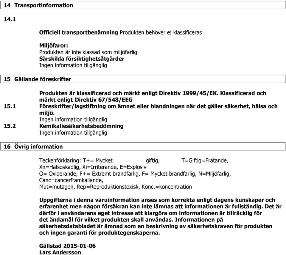 klassificerad och märkt enligt Direktiv 1999/45/EK. Klassificerad och märkt enligt Direktiv 67/548/EEG 15.