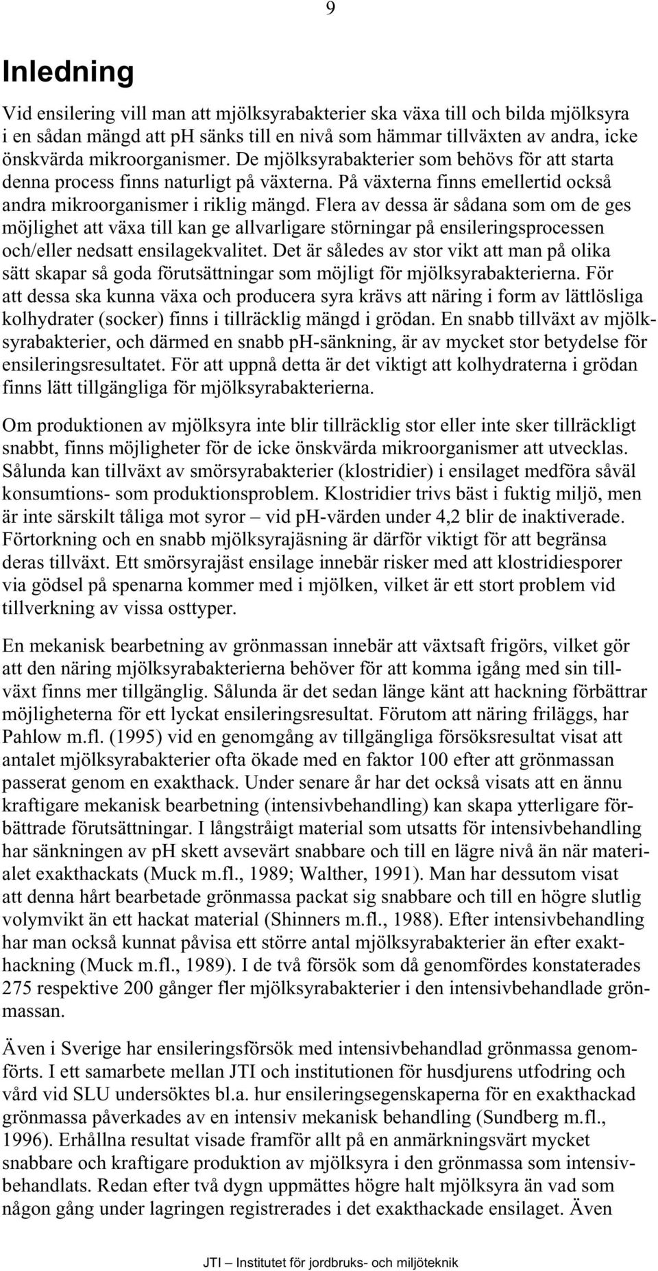 Flera av dessa är sådana som om de ges möjlighet att växa till kan ge allvarligare störningar på ensileringsprocessen och/eller nedsatt ensilagekvalitet.