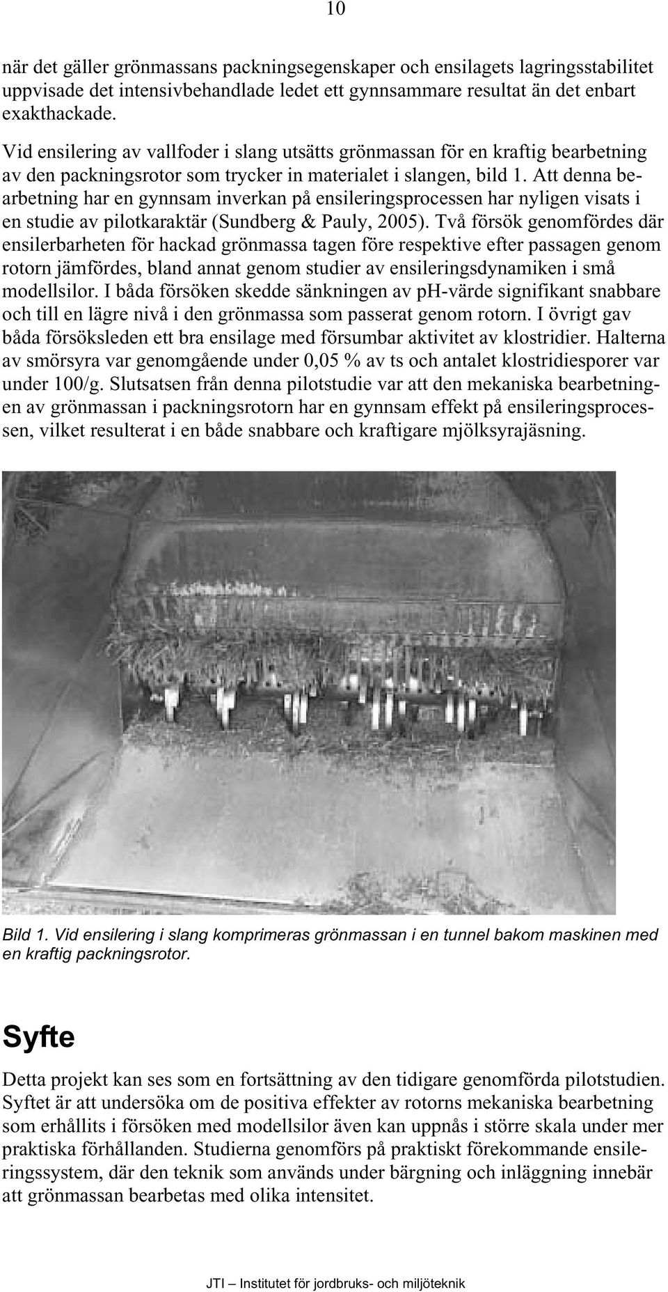 Att denna bearbetning har en gynnsam inverkan på ensileringsprocessen har nyligen visats i en studie av pilotkaraktär (Sundberg & Pauly, 2005).