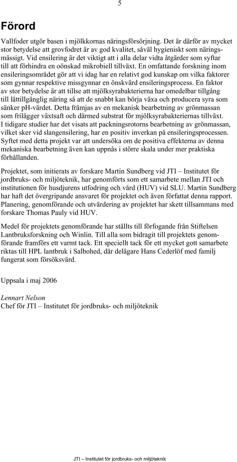 En omfattande forskning inom ensileringsområdet gör att vi idag har en relativt god kunskap om vilka faktorer som gynnar respektive missgynnar en önskvärd ensileringsprocess.