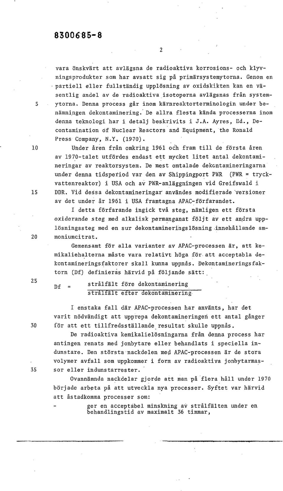 Denna process går inom kärnreaktorterminologin under benämningen dekontaminering. De allra flesta kända processerna inom denna teknologi har i detalj beskrivits i J.A. Ayres, Ed.