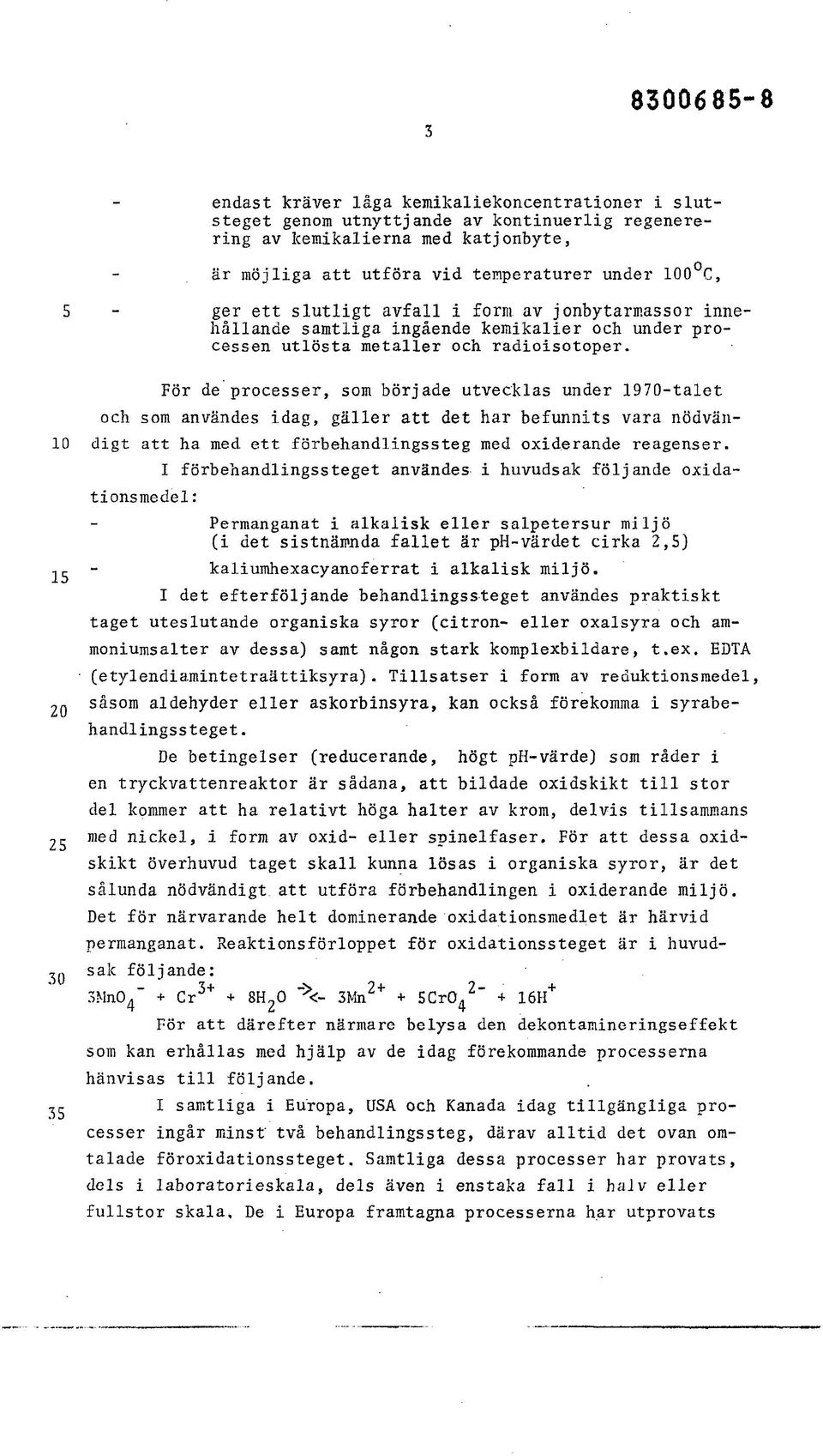 För de processer, som började utvecklas under 1970-talet och som användes idag, gäller att det har befunnits vara nödvändigt att ha med ett förbehandlingssteg med oxiderande reagenser.