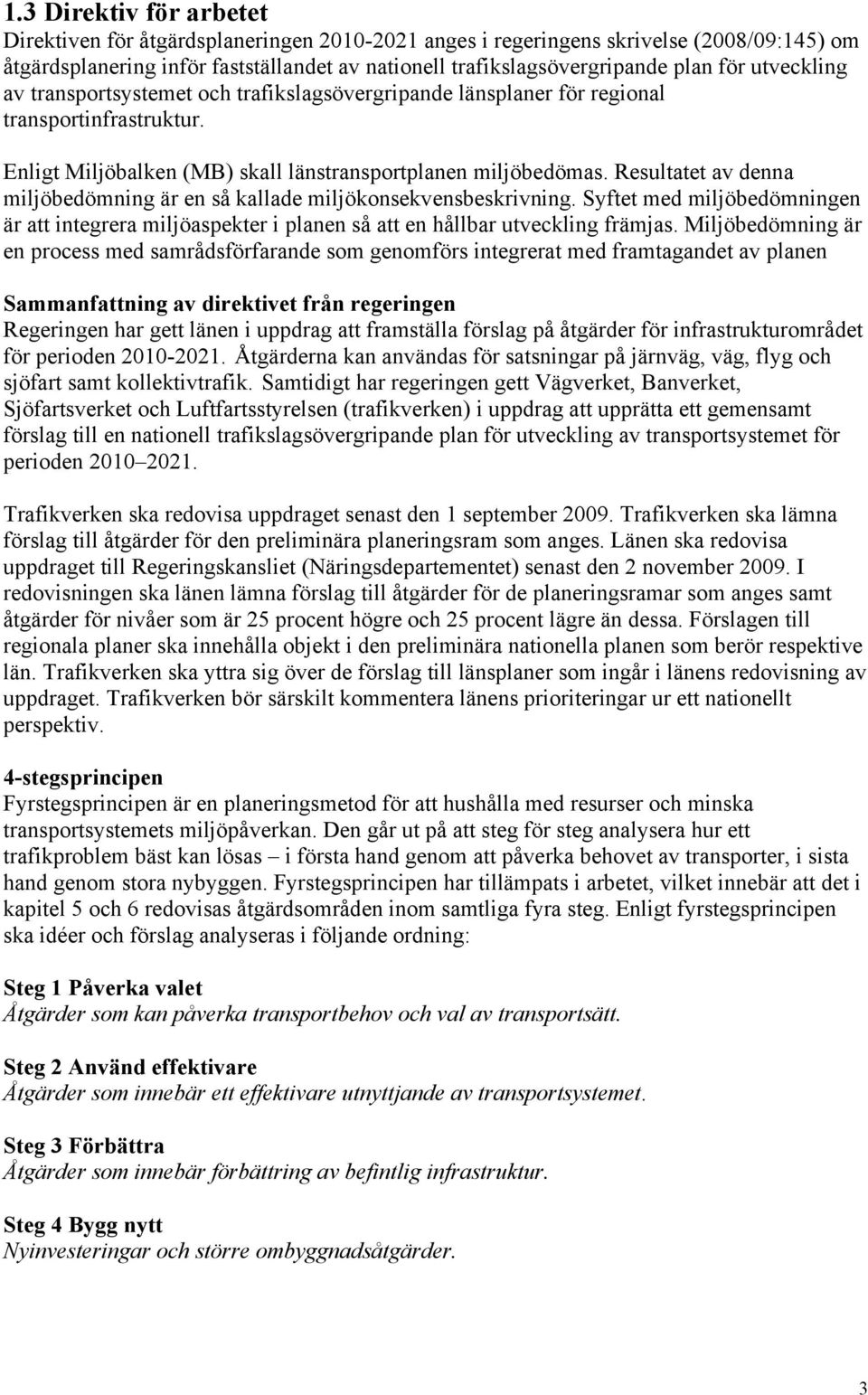 Resultatet av denna miljöbedömning är en så kallade miljökonsekvensbeskrivning. Syftet med miljöbedömningen är att integrera miljöaspekter i planen så att en hållbar utveckling främjas.