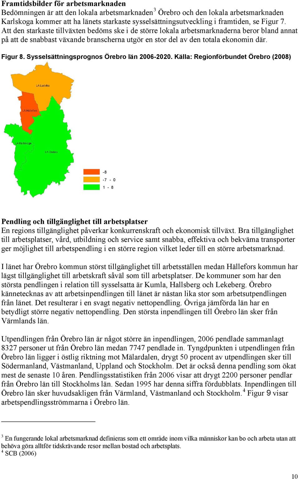 Att den starkaste tillväxten bedöms ske i de större lokala arbetsmarknaderna beror bland annat på att de snabbast växande branscherna utgör en stor del av den totala ekonomin där. Figur 8.