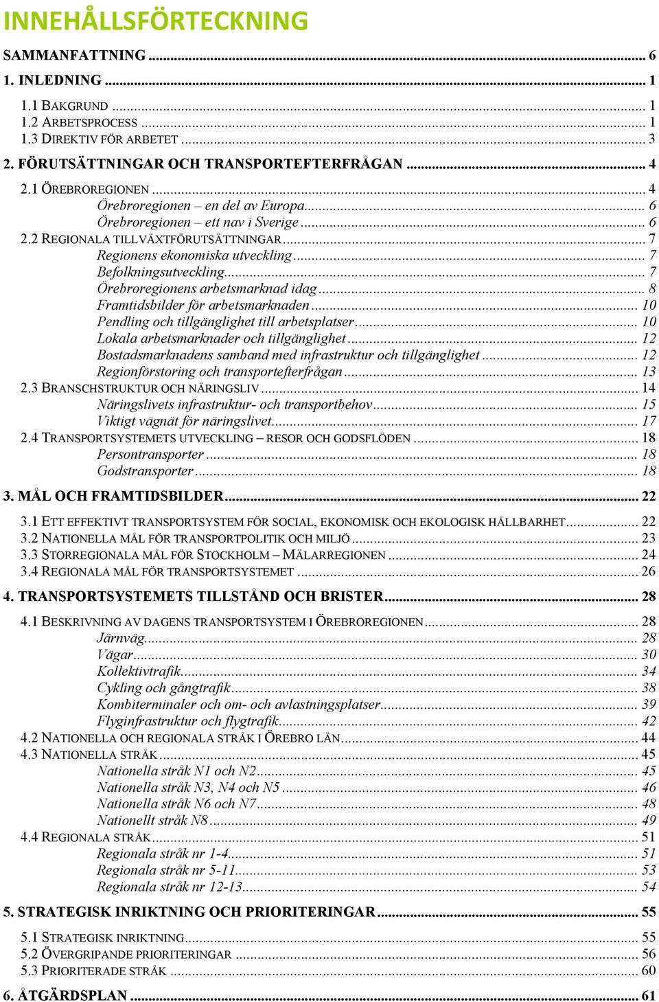 .. 7 Örebroregionens arbetsmarknad idag... 8 Framtidsbilder för arbetsmarknaden... 10 Pendling och tillgänglighet till arbetsplatser... 10 Lokala arbetsmarknader och tillgänglighet.