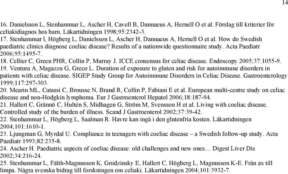 Acta Paediatr 2006;95:1495-7. 18. Cellier C, Green PHR, Collin P, Murray J. ICCE consensus for celiac disease. Endoscopy 2005;37:1055-9. 19. Ventura A, Magazzu G, Greco L.