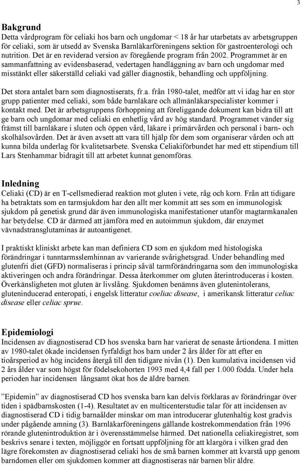 Programmet är en sammanfattning av evidensbaserad, vedertagen handläggning av barn och ungdomar med misstänkt eller säkerställd celiaki vad gäller diagnostik, behandling och uppföljning.