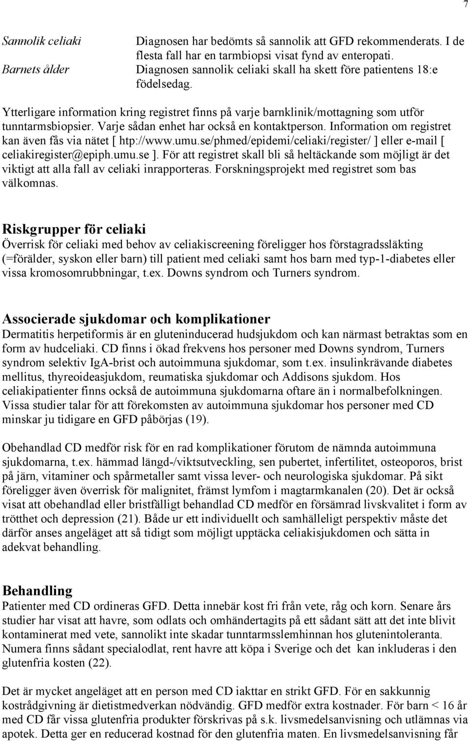 Varje sådan enhet har också en kontaktperson. Information om registret kan även fås via nätet [ htp://www.umu.se/phmed/epidemi/celiaki/register/ ] eller e-mail [ celiakiregister@epiph.umu.se ].