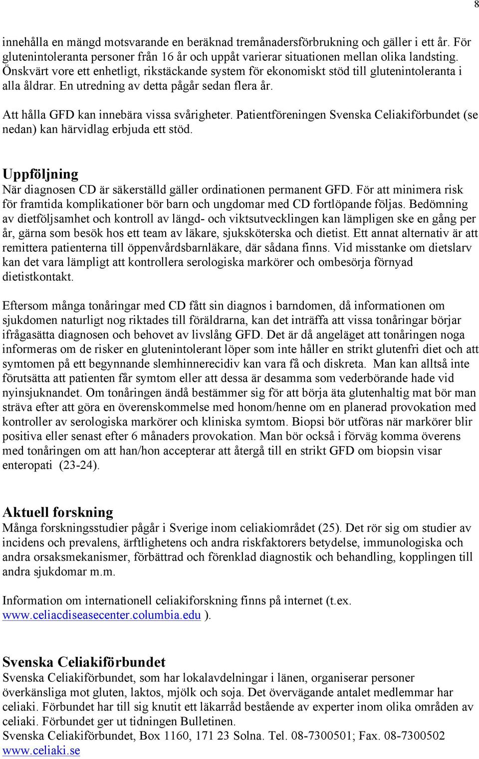 Patientföreningen Svenska Celiakiförbundet (se nedan) kan härvidlag erbjuda ett stöd. Uppföljning När diagnosen CD är säkerställd gäller ordinationen permanent GFD.