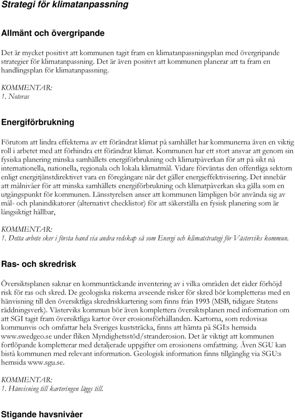 Noteras Energiförbrukning Förutom att lindra effekterna av ett förändrat klimat på samhället har kommunerna även en viktig roll i arbetet med att förhindra ett förändrat klimat.