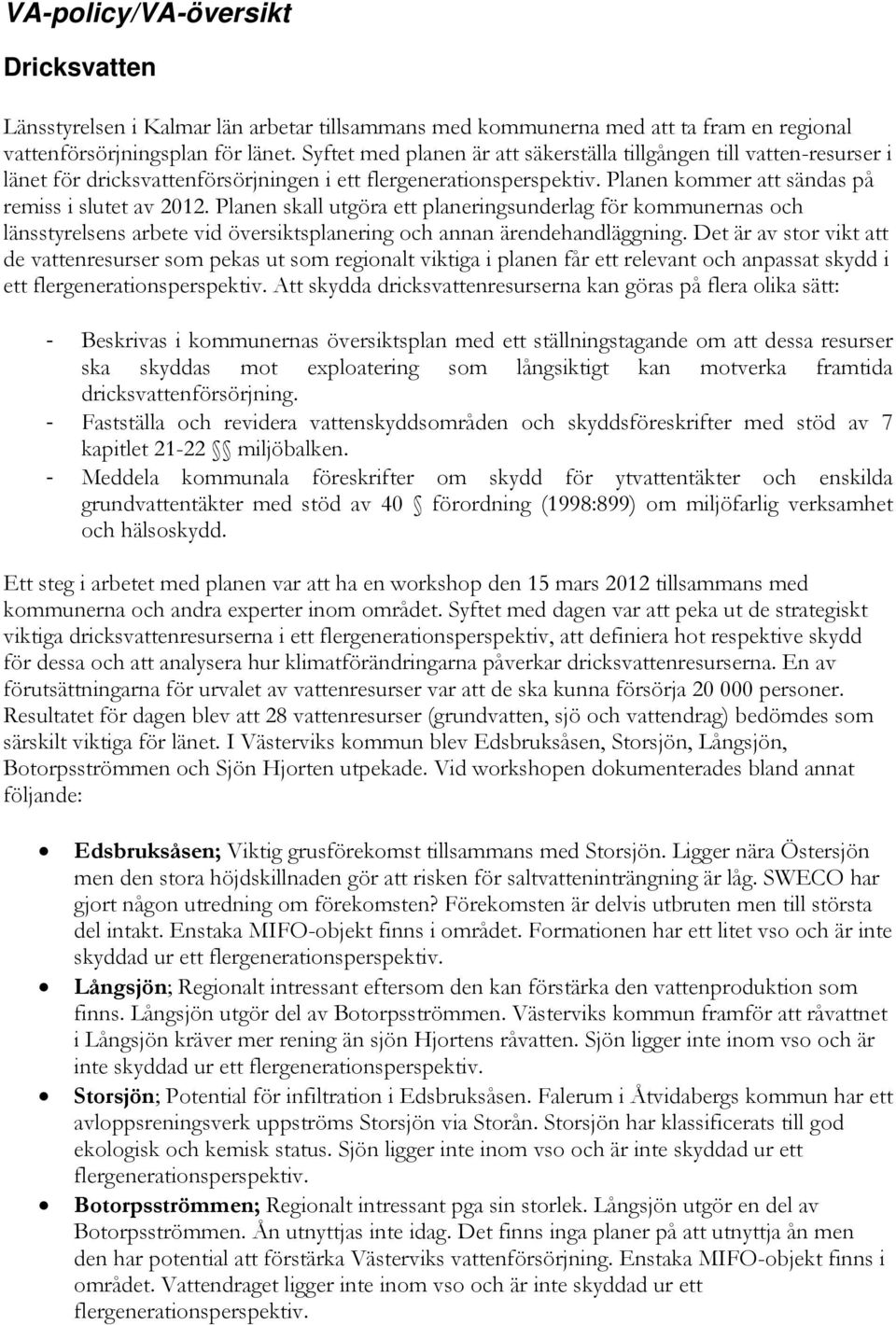 Planen skall utgöra ett planeringsunderlag för kommunernas och länsstyrelsens arbete vid översiktsplanering och annan ärendehandläggning.