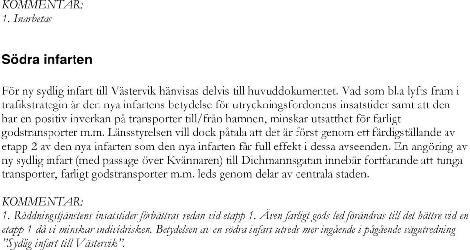 godstransporter m.m. Länsstyrelsen vill dock påtala att det är först genom ett färdigställande av etapp 2 av den nya infarten som den nya infarten får full effekt i dessa avseenden.