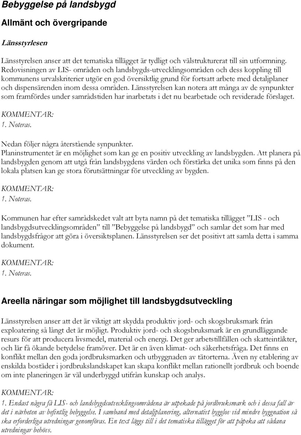 inom dessa områden. Länsstyrelsen kan notera att många av de synpunkter som framfördes under samrådstiden har inarbetats i det nu bearbetade och reviderade förslaget. KOMMENTAR: 1. Noteras.