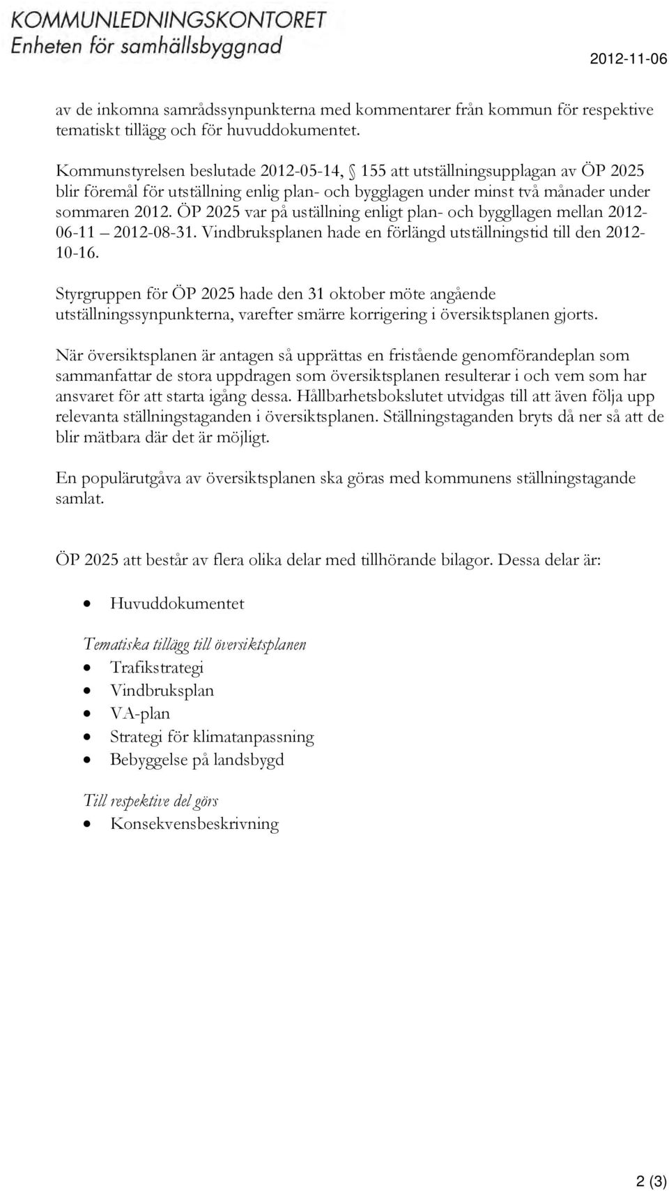 ÖP 2025 var på uställning enligt plan- och byggllagen mellan 2012-06-11 2012-08-31. Vindbruksplanen hade en förlängd utställningstid till den 2012-10-16.