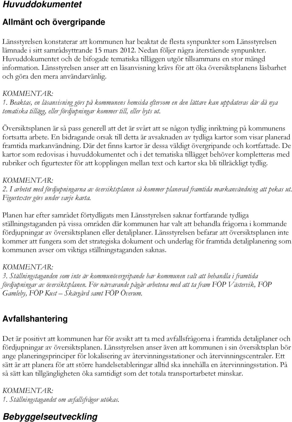 Länsstyrelsen anser att en läsanvisning krävs för att öka översiktsplanens läsbarhet och göra den mera användarvänlig. KOMMENTAR: 1.