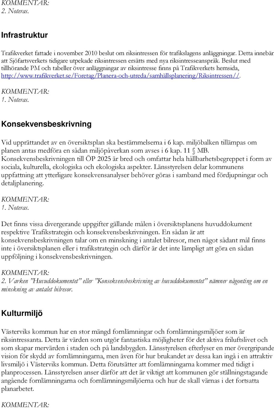 Beslut med tillhörande PM och tabeller över anläggningar av riksintresse finns på Trafikverkets hemsida, http://www.trafikverket.se/foretag/planera-och-utreda/samhällsplanering/riksintressen//.