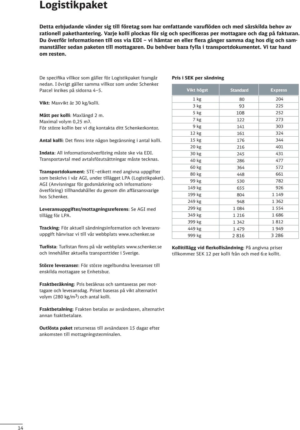 Du överför informationen till oss via EDI vi hämtar en eller flera gånger samma dag hos dig och sammanställer sedan paketen till mottagaren. Du behöver bara fylla i transportdokumentet.