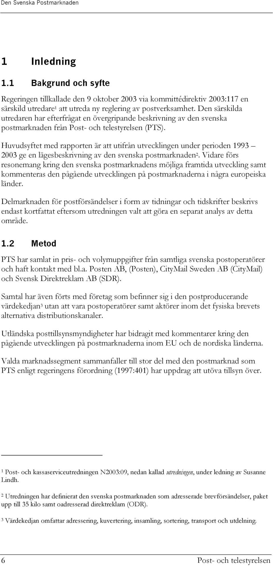 Huvudsyftet med rapporten är att utifrån utvecklingen under perioden 1993 2003 ge en lägesbeskrivning av den svenska postmarknaden 2.